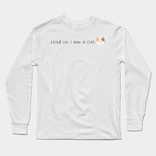 Hold on I see a cat Long Sleeve T-Shirt